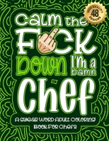 Calm The F*ck Down I'm a chef: Swear Word Coloring Book For Adults: Humorous job Cusses, Snarky Comments, Motivating Quotes & Relatable chef ... & Relaxation Mindful Book For Grown-ups B08R238KXY Book Cover