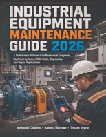 Industrial Equipment Maintenance Guide 2026: A Technician’s Reference for Mechanical Equipment, Electrical Systems, HVAC Units, Diagnostics, and Repair Applications B0HGG9BZTZ Book Cover