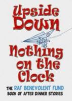 Upside Down...Nothing on the Clock: Royal Air Force Benevolent Fund Book of After-dinner Stories 1873203268 Book Cover