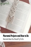 Macram� Projects and How to Do: Macram� Ideas You Should Try To Do: Macram� Decor Home B093B9XVHG Book Cover