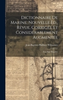 Dictionnaire De Marine, Nouvelle Èd., Revue, Corrigée Et Considérablement Augmentée: Avec Sept Planches 1019536314 Book Cover