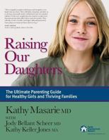 Raising Our Daughters: The Ultimate Parenting Guide for Healthy Girls and Thriving Families 0981950418 Book Cover