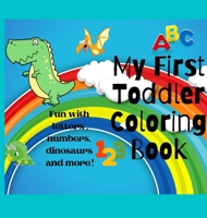 My First Toddler Coloring Book: Wonderful Toddler Coloring Book For Kids / Fun With Numbers, Shapes, Letters, Animals And More (Kids Coloring Activity& Educational Book) 1008931780 Book Cover