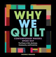 Why We Quilt: Contemporary Makers Speak Out about the Power of Art, Activism, Community, and Creativity 1635860334 Book Cover