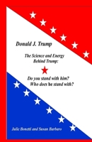 Donald J. Trump: The Science and Energy Behind Trump: Do You Stand with Him? Who Does He Stand with? 0986140120 Book Cover