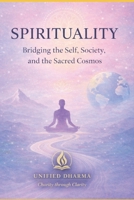 Spirituality: Bridging the Self, Society, and the Sacred Cosmos (The 21 Books of the 21st Century: A book series to Understand yourself, society, and the future — with Clarity and Purpose) B0GHRQTXJC Book Cover