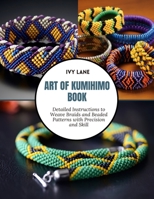 Art of Kumihimo Book: Detailed Instructions to Weave Braids and Beaded Patterns with Precision and Skill B0F2427ZHW Book Cover