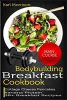 Bodybuilding Breakfast Cookbook: Cottage Cheese Pancakes Banana Protein 38+ Breakfast Recipes B088B4MFBZ Book Cover