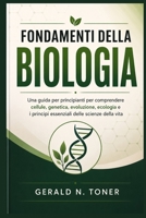 FONDAMENTI DELLA BIOLOGIA: Una guida per principianti per comprendere cellule, genetica, evoluzione, ecologia e i principi essenziali delle scienze della vita (Italian Edition) B0H8P15GQL Book Cover