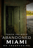 Abandoned Miami: No Trespassing 1634990757 Book Cover