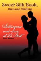 Sweet Silk Book, the Love Making: Intercourse and Love at It's Best 1479769355 Book Cover