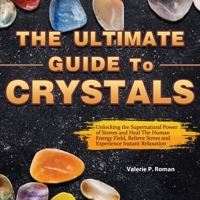 The Ultimate Guide to Crystals: Unlocking the Supernatural Power of Stones and Heal The Human Energy Field, Relieve Stress and Experience Instant Relaxation 1952832888 Book Cover
