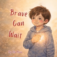 Brave Can Wait: A Comforting Story About Trauma, Anxiety, Fear, and Finding Safety One Small Step at a Time B0GY7CCTBP Book Cover