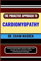 The Proactive Approach to Cardiomyopathy: Empowering Strategies, Medical Insights, And Lifestyle Tips For Individuals Facing Cardiomyopathy Challenges B0CPWNTVY1 Book Cover