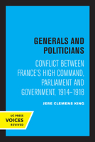 Generals and Politicians: Conflict Between France's High Command, Parliament, and Government, 1914-1918 0520349105 Book Cover