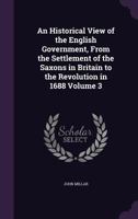 An Historical View of the English Government, from the Settlement of the Saxons in Britain to the Revolution in 1688, Volume 3 136324888X Book Cover
