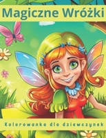 MAGICZNE WRÓŻKI - KOLOROWANKA DLA DZIEWCZYNEK: Cudowny Bajkowy Świat z Kwiatami i Motylami B0C1HVLFWZ Book Cover