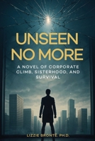 Unseen No More: A Novel of Corporate Climb, Sisterhood, and Survival B0GQNVNGM1 Book Cover