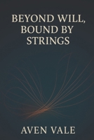 Beyond Will, Bound by Strings: A Philosophical Manifesto for the Lost B0FM8H21CP Book Cover