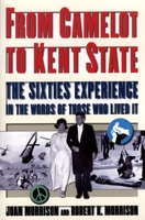 From Camelot to Kent State: The Sixties Experience in the Words of Those Who Lived It 0812917154 Book Cover