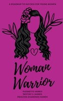 Woman Warrior: A Roadmap To Success For Young Women B0C9SDN6MK Book Cover