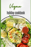 Vegan holiday cookbook: Savoring the Seasons with Vegan Delights for Every Holiday and Taste the Magic of Compassionate Cooking B0CMQD3X9Q Book Cover