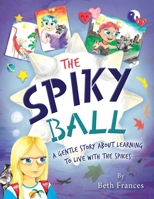 The Spiky Ball: A gentle story about learning to live with the spikes 1918077711 Book Cover