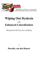 Wiping Out Dsylexia with Enhanced Lateralization: Musings from My Forty Years of Wiping 1468528106 Book Cover