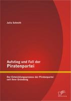 Aufstieg Und Fall Der Piratenpartei: Der Entwicklungsprozess Der Piratenpartei Seit Ihrer Grundung 3842890257 Book Cover