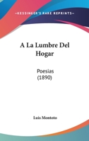 A La Lumbre Del Hogar: Poesias (1890) 1160277338 Book Cover
