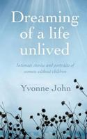 Dreaming of a life unlived: Intimate stories and portraits of women without children 1526201216 Book Cover