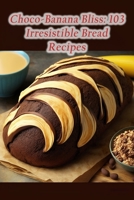 Choco-Banana Bliss: 103 Irresistible Bread Recipes B0CCZXNSJX Book Cover