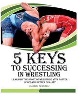5 keys to success in wrestling: Learning the sport of wrestling with faster speed and better quality B0C87PWY55 Book Cover