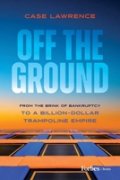 Off the Ground: From the Brink of Bankruptcy to a Billion-Dollar Trampoline Empire B0FN7CLGHG Book Cover