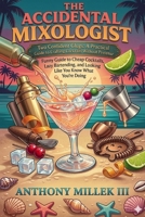 The Accidental Mixologist: A Funny Guide to Cheap Cocktails, Lazy Bartending, and Looking Like You Know What You're Doing at Home B0GSMS7Y2M Book Cover