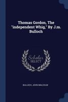 Thomas Gordon, The "independent Whig," By J.m. Bulloch 1022577565 Book Cover