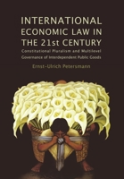 International Economic Law in the 21st Century: Constitutional Pluralism and Multilevel Governance of Interdependent Public Goods (Studies in International Trade Law) 1849460639 Book Cover