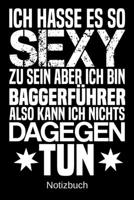 Ich hasse es so sexy zu sein aber ich bin Baggerf�hrer also kann ich nichts dagegen tun: A5 Notizbuch f�r alle Baggerf�hrer Liniert 120 Seiten Geschenk/Geschenkidee zum Geburtstag Weihnachten Mutterta 1700658042 Book Cover