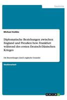 Diplomatische Beziehungen zwischen England und Preußen bzw. Frankfurt während des ersten Deutsch-Dänischen Krieges: Die Beurteilungen durch englische Gesandte 3656394598 Book Cover