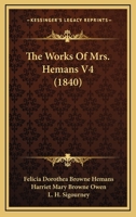 The Works of Mrs. Hemans, Vol. 4 of 6: With a Memoir of Her Life 1146619766 Book Cover