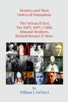 Heretics and Their Orders of Damnation: The Vatican II Sect, The SSPX, SSPV, CMRI, Dimond-Brothers, Richard Ibranyi & More. 1304547841 Book Cover
