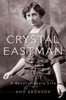 Crystal Eastman: A Revolutionary Life 0199948739 Book Cover