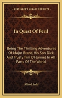 In Quest Of Peril: Being The Thrilling Adventures Of Major Brand, His Son Dick And Trusty Tim O'Flannel In All Parts Of The World 116378687X Book Cover