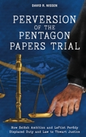 Perversion of the Pentagon Papers Trial: How Selfish Ambition and Leftist Perfidy Displaced Duty and Law to Thwart Justice 1685371825 Book Cover