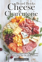 Cheese And Charcuterie Board Books: The Complete Cheese Board Guide With Recipes, Pairing Ideas, And Tips For Every Occasion B0DVHYDHF1 Book Cover