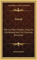 David: Warrior, Poet, Prophet, King; His Life Related And His Character Described 0548302898 Book Cover
