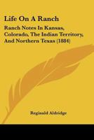 Life on a Ranch: Ranch Notes in Kansas, Colorado, the Indian Territory, and Northern Texas 1120316065 Book Cover