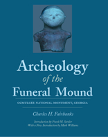 Archeology of the Funeral Mound: Ocmulgee National Monument, Georgia (Classics Southeast Archaeology) 0817313095 Book Cover