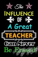 Teacher Appreciation Gift Notebook: Teacher Journal/Teacher Notebook: The Influence of A Great Teacher Can Never Be Erased~Journal or Planner for ... Notebooks for Teachers): Volume 1 172046006X Book Cover