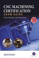 CNC Certification Exam Guide: Mill  Lathe, Programming  Setup, and Operation 0831136375 Book Cover